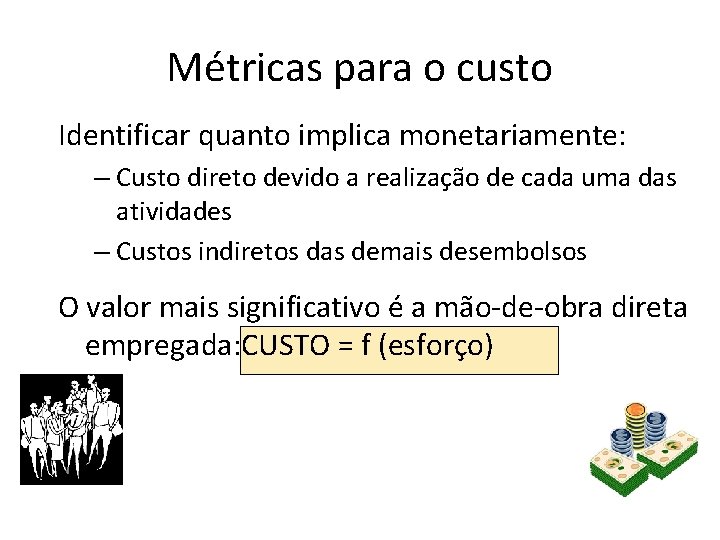 Métricas para o custo Identificar quanto implica monetariamente: – Custo direto devido a realização