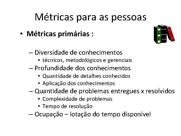 Métricas para as pessoas • Métricas primárias : – Diversidade de conhecimentos • técnicos,