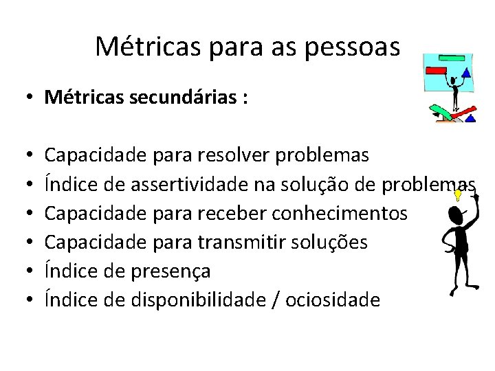 Métricas para as pessoas • Métricas secundárias : • • • Capacidade para resolver