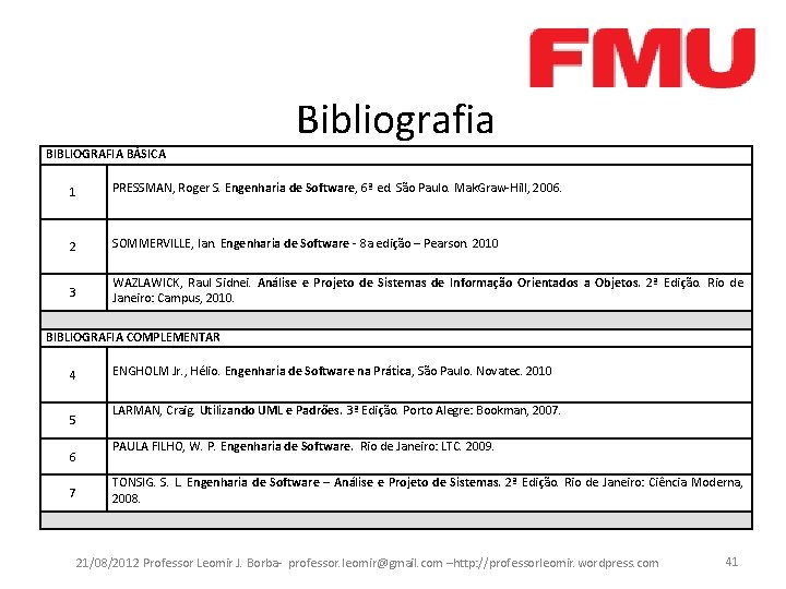 Bibliografia BIBLIOGRAFIA BÁSICA 1 PRESSMAN, Roger S. Engenharia de Software, 6ª ed. São Paulo.