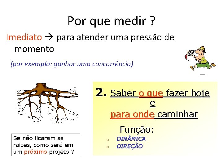 Por que medir ? Imediato para atender uma pressão de momento (por exemplo: ganhar