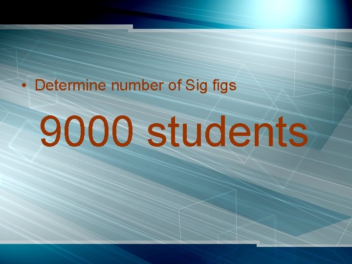  • Determine number of Sig figs 9000 students 