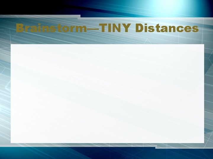 Brainstorm—TINY Distances 