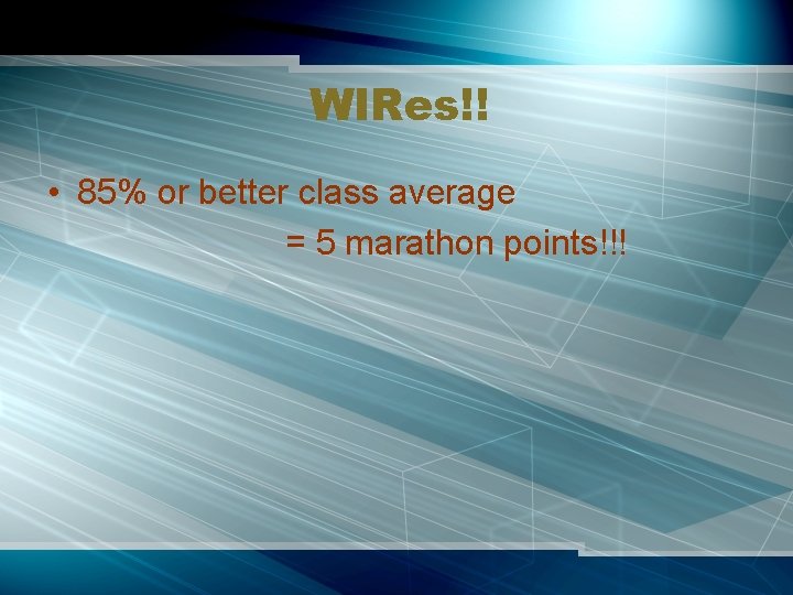 WIRes!! • 85% or better class average = 5 marathon points!!! 