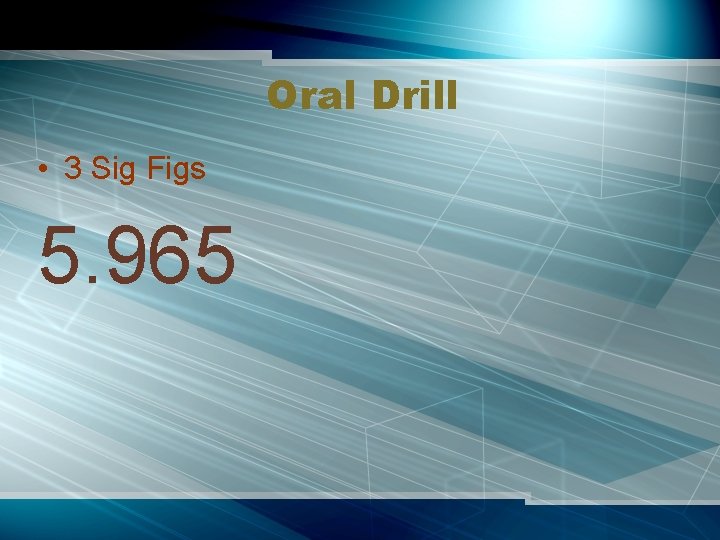 Oral Drill • 3 Sig Figs 5. 965 