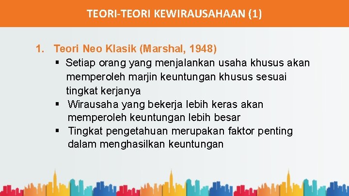 TEORI-TEORI KEWIRAUSAHAAN (1) 1. Teori Neo Klasik (Marshal, 1948) § Setiap orang yang menjalankan