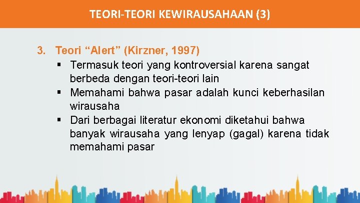 TEORI-TEORI KEWIRAUSAHAAN (3) 3. Teori “Alert” (Kirzner, 1997) § Termasuk teori yang kontroversial karena