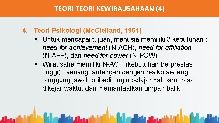 TEORI-TEORI KEWIRAUSAHAAN (4) 4. Teori Psikologi (Mc. Clelland, 1961) § Untuk mencapai tujuan, manusia