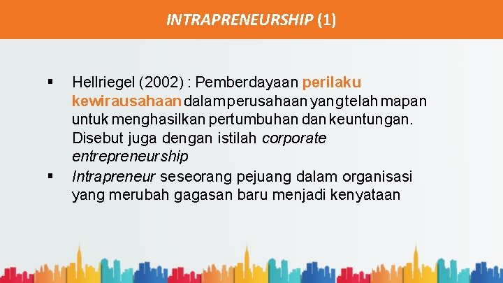 INTRAPRENEURSHIP (1) § § Hellriegel (2002) : Pemberdayaan perilaku kewirausahaan dalam perusahaan yang telah