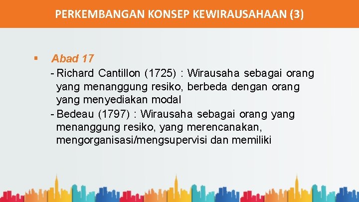 PERKEMBANGAN KONSEP KEWIRAUSAHAAN (3) § Abad 17 - Richard Cantillon (1725) : Wirausaha sebagai