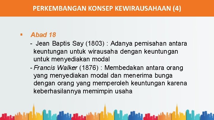 PERKEMBANGAN KONSEP KEWIRAUSAHAAN (4) § Abad 18 - Jean Baptis Say (1803) : Adanya