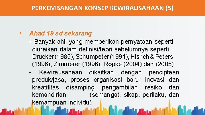 PERKEMBANGAN KONSEP KEWIRAUSAHAAN (5) § Abad 19 sd sekarang - Banyak ahli yang memberikan