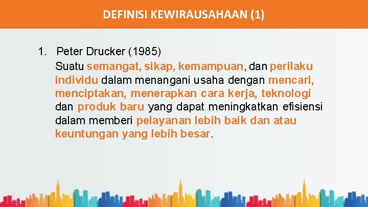 DEFINISI KEWIRAUSAHAAN (1) 1. Peter Drucker (1985) Suatu semangat, sikap, kemampuan, dan perilaku individu