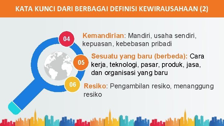 KATA KUNCI DARI BERBAGAI DEFINISI KEWIRAUSAHAAN (2) 04 Kemandirian: Mandiri, usaha sendiri, kepuasan, kebebasan