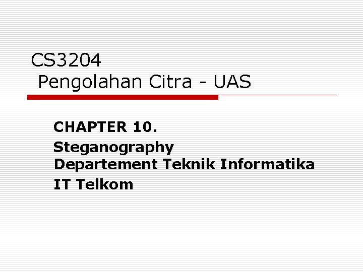 CS 3204 Pengolahan Citra - UAS CHAPTER 10. Steganography Departement Teknik Informatika IT Telkom