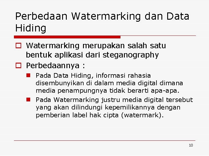 Perbedaan Watermarking dan Data Hiding o Watermarking merupakan salah satu bentuk aplikasi dari steganography