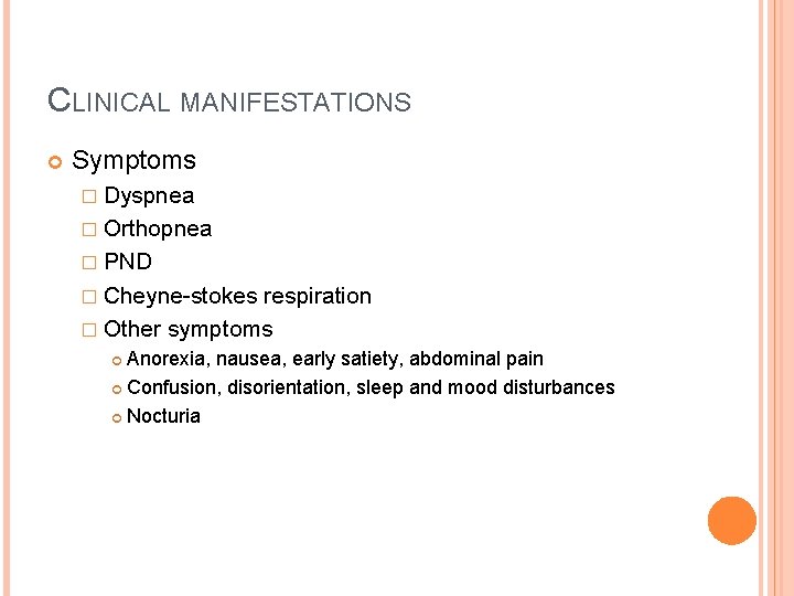 CLINICAL MANIFESTATIONS Symptoms � Dyspnea � Orthopnea � PND � Cheyne-stokes respiration � Other
