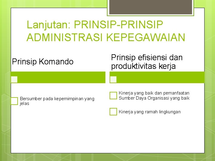 Lanjutan: PRINSIP-PRINSIP ADMINISTRASI KEPEGAWAIAN Prinsip Komando Bersumber pada kepemimpinan yang jelas Prinsip efisiensi dan