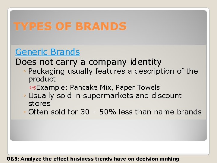 TYPES OF BRANDS Generic Brands Does not carry a company identity ◦ Packaging usually
