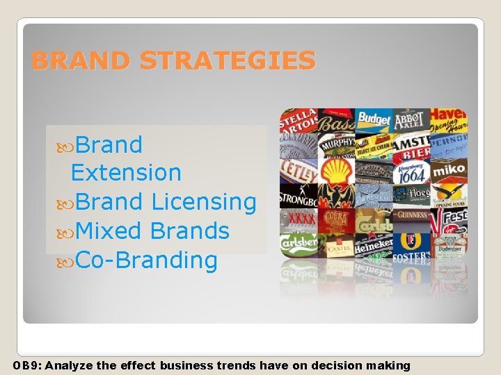 BRAND STRATEGIES Brand Extension Brand Licensing Mixed Brands Co-Branding OB 9: Analyze the effect
