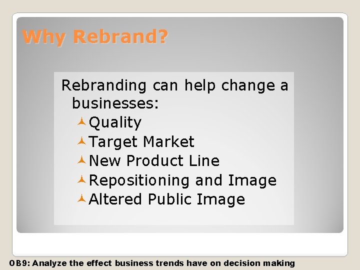 Why Rebrand? Rebranding can help change a businesses: Quality Target Market New Product Line