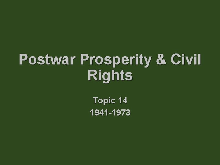 Postwar Prosperity & Civil Rights Topic 14 1941 -1973 