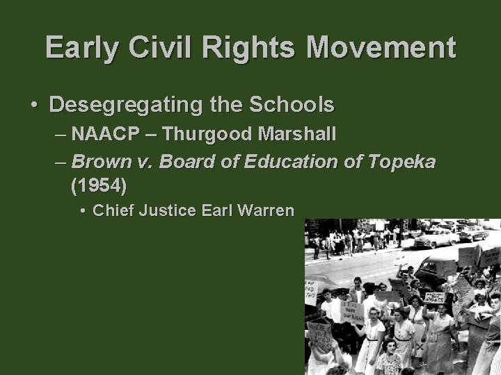 Early Civil Rights Movement • Desegregating the Schools – NAACP – Thurgood Marshall –