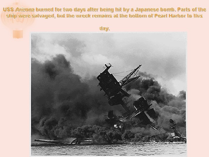 USS Arizona burned for two days after being hit by a Japanese bomb. Parts