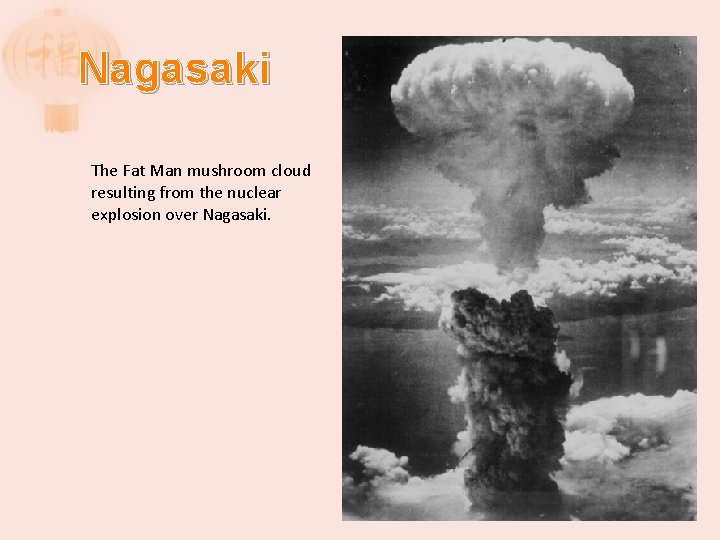 Nagasaki The Fat Man mushroom cloud resulting from the nuclear explosion over Nagasaki. 