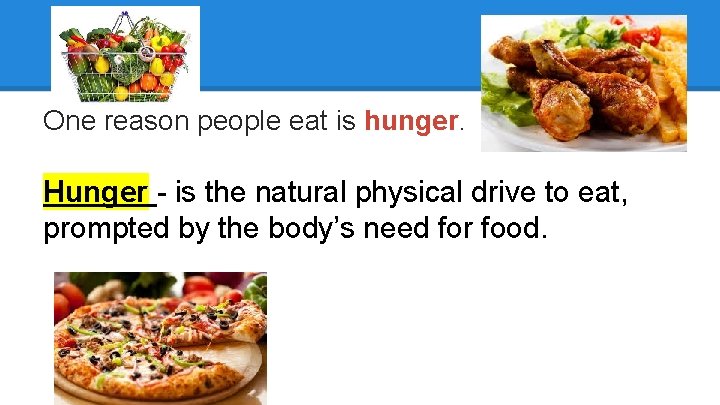 One reason people eat is hunger. Hunger - is the natural physical drive to