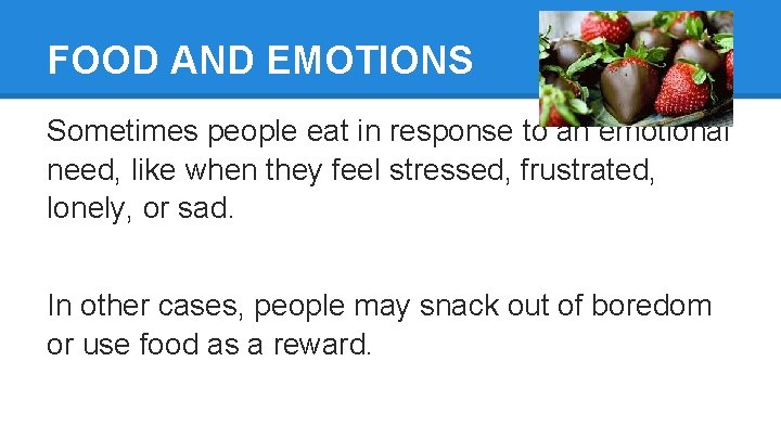 FOOD AND EMOTIONS Sometimes people eat in response to an emotional need, like when