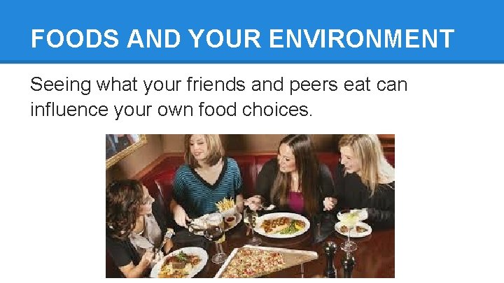 FOODS AND YOUR ENVIRONMENT Seeing what your friends and peers eat can influence your
