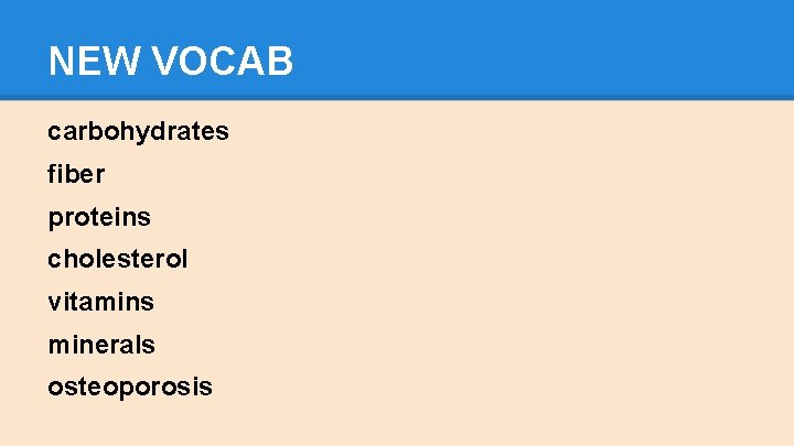 NEW VOCAB carbohydrates fiber proteins cholesterol vitamins minerals osteoporosis 
