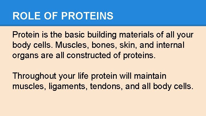 ROLE OF PROTEINS Protein is the basic building materials of all your body cells.