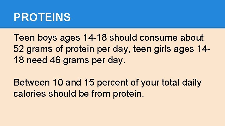 PROTEINS Teen boys ages 14 -18 should consume about 52 grams of protein per