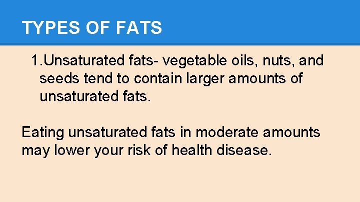 TYPES OF FATS 1. Unsaturated fats- vegetable oils, nuts, and seeds tend to contain