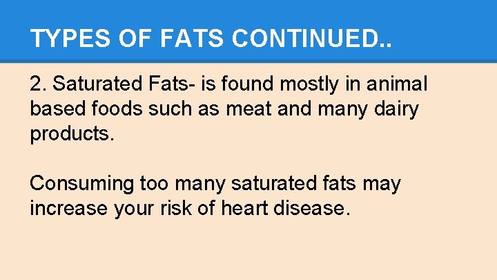 TYPES OF FATS CONTINUED. . 2. Saturated Fats- is found mostly in animal based