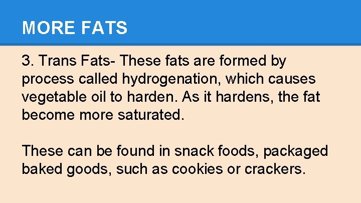 MORE FATS 3. Trans Fats- These fats are formed by process called hydrogenation, which