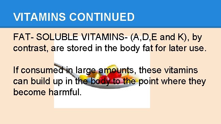 VITAMINS CONTINUED FAT- SOLUBLE VITAMINS- (A, D, E and K), by contrast, are stored