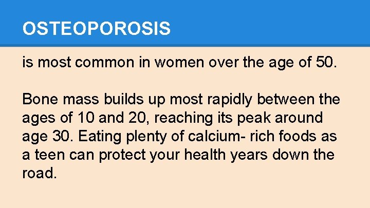 OSTEOPOROSIS is most common in women over the age of 50. Bone mass builds