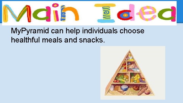 My. Pyramid can help individuals choose healthful meals and snacks. 
