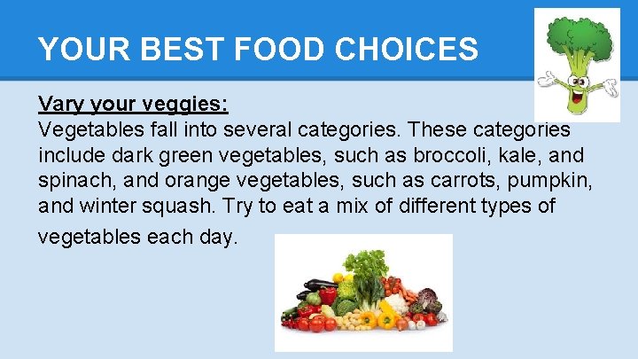 YOUR BEST FOOD CHOICES Vary your veggies: Vegetables fall into several categories. These categories