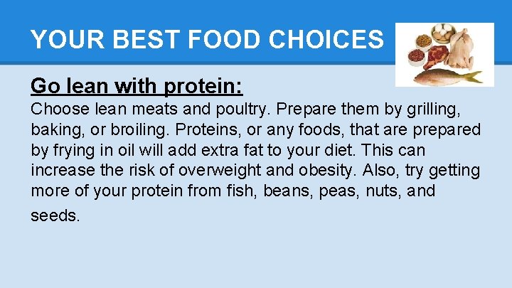 YOUR BEST FOOD CHOICES Go lean with protein: Choose lean meats and poultry. Prepare