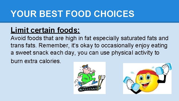 YOUR BEST FOOD CHOICES Limit certain foods: Avoid foods that are high in fat