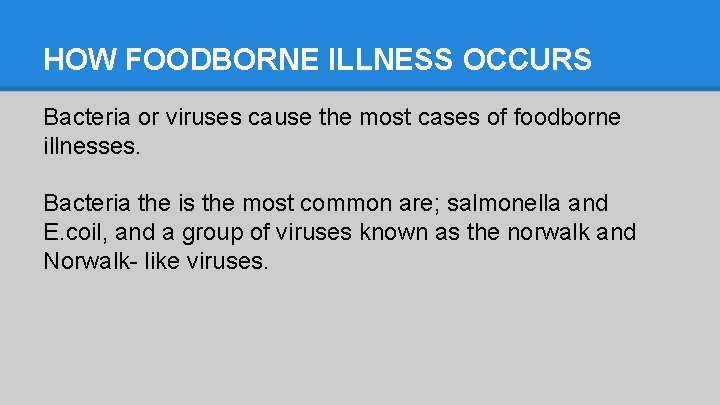 HOW FOODBORNE ILLNESS OCCURS Bacteria or viruses cause the most cases of foodborne illnesses.