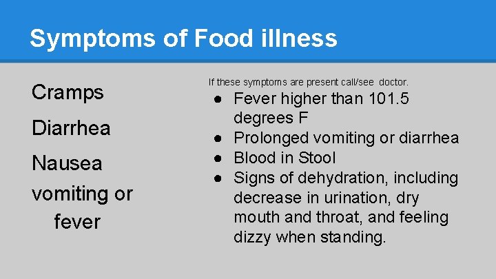 Symptoms of Food illness Cramps Diarrhea Nausea vomiting or fever If these symptoms are
