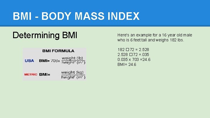 BMI - BODY MASS INDEX Determining BMI Here’s an example for a 16 year