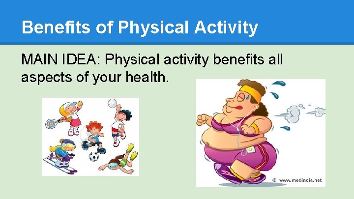 Benefits of Physical Activity MAIN IDEA: Physical activity benefits all aspects of your health.