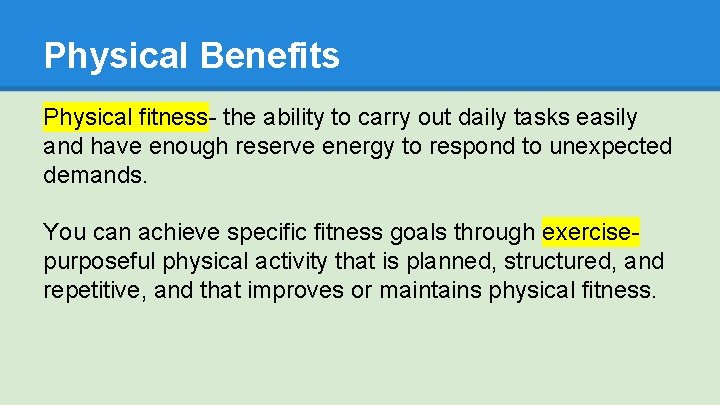 Physical Benefits Physical fitness- the ability to carry out daily tasks easily and have