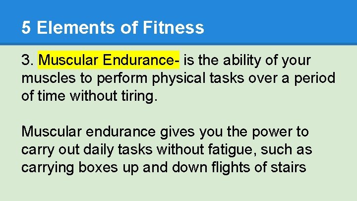 5 Elements of Fitness 3. Muscular Endurance- is the ability of your muscles to